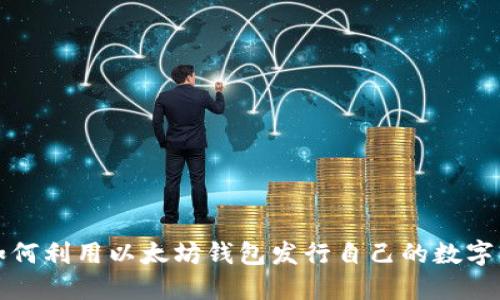 : 如何利用以太坊钱包发行自己的数字货币