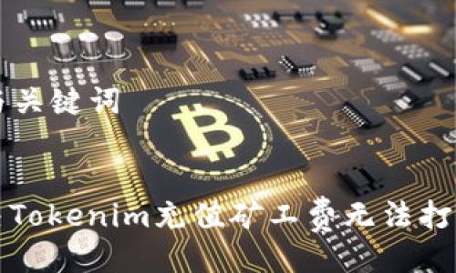 ### 与关键词


如何解决Tokenim充值矿工费无法打开的问题