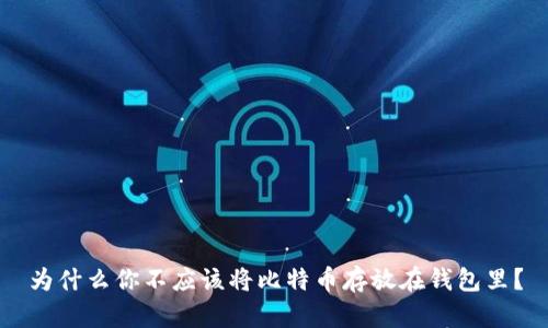 为什么你不应该将比特币存放在钱包里？