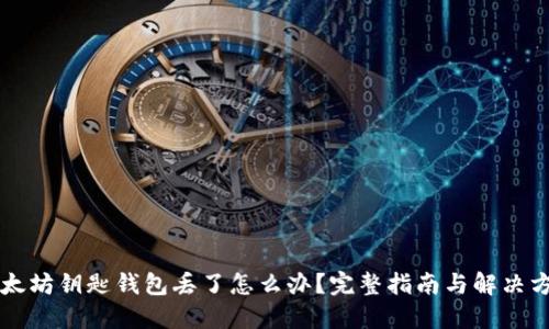 以太坊钥匙钱包丢了怎么办？完整指南与解决方案