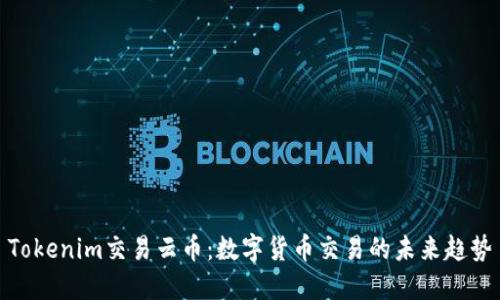Tokenim交易云币：数字货币交易的未来趋势