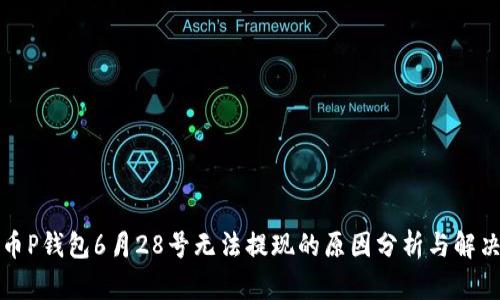 比特币P钱包6月28号无法提现的原因分析与解决方案