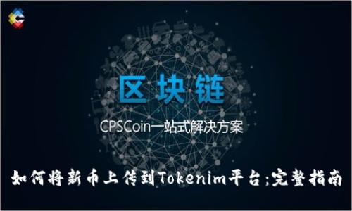 如何将新币上传到Tokenim平台：完整指南