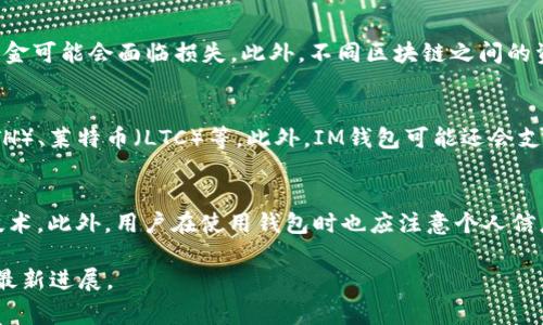 根据你的问题，关于IM钱包（即Imaginary Wallet）是否仍然支持映射（映射通常指将资产从一个区块链迁移到另一个区块链或转换的过程），我们可以从不同角度进行分析。

IM钱包的概述
IM钱包是一种旨在提供区块链资产管理和转移服务的钱包，它支持多种数字货币和代币。用户可以通过IM钱包便捷地存储、发送和接收数字货币。随着区块链技术的快速发展，许多钱包开始引入映射功能，以便为用户提供更好的资产灵活性和操作性。

映射功能的定义
映射（或桥接）功能一般指的是将一种区块链上的资产转换成另一种区块链上的资产的过程。例如，用户可能希望将以太坊上的代币映射到比特币区块链上，从而使资产能够在不同网络之间流动。映射通常涉及智能合约、锁定资产和创建相应的映射代币。

IM钱包的映射功能现状
要了解IM钱包是否仍然支持映射功能，首先需要检查其官方通告或官方网站的信息。钱包的功能时常会因市场需求、技术更新和安全性考虑而有所变动。因此，用户应定期关注IM钱包的新闻和公告，以获悉其最新功能和服务。

IM钱包支持的其他功能
除了映射功能，IM钱包通常还提供多种其他功能，例如多币种支持、即时交易、交易费用管理等。这些功能使得用户能够方便地进行交易，并有效管理其数字资产。此外，IM钱包的安全性也是选择它的一个重要因素。

IM钱包的未来发展方向
随着去中心化金融（DeFi）和跨链交流的快速发展，IM钱包及其他数字钱包可能需要不断更新其功能，以满足用户日益增长的需求。未来，IM钱包可能会加入更多的跨链映射功能，增强用户体验，也可能会整合更多的安全技术，以保障用户资产的安全。

常见问题解答

IM钱包的映射功能如何操作？
用户在IM钱包中进行映射操作时，通常需要以下步骤：首先确保需要映射的资产被支持。然后，在钱包内找到映射功能入口，选择要映射的资产和目标链。接下来，用户需要确认映射的细节，包括费用和交换比率。最后，按照提示进行确认即可。在完成映射后，用户可以在目标链上查找相关的映射资产。

映射过程中的风险有哪些？
映射资产的过程涉及一定风险。首先，用户需要信任钱包的安全性和映射流程的可靠性。若钱包或映射协议存在漏洞，用户的资金可能会面临损失。此外，不同区块链之间的资产可能会因为价格波动而产生额外的损失。因此，在进行映射前，用户应做好全面的风险评估，并采取相应的保护措施。

IM钱包支持的代币种类有哪些？
IM钱包支持的代币种类通常会根据市场需要而有所变动。大多数钱包会至少支持主流的数字货币，如比特币（BTC）、以太坊（ETH）、莱特币（LTC）等。此外，IM钱包可能还会支持一些新兴的Token以及去中心化金融项目的代币。用户可以在IM钱包的官方网站上查找最新的支持列表。

IM钱包的安全性如何保障？
IM钱包在安全性方面通常采取多种措施来保护用户的资产。例如，IM钱包可能会启用双重认证（2FA）、冷存储、多签名地址等技术。此外，用户在使用钱包时也应注意个人信息的保护，不要将私钥和助记词分享给他人。在遇到可疑活动时，及时联系客服并采取安全措施也是保障资产安全的重要策略。

以上内容为关于IM钱包及其映射功能的综述，具体情况会根据IM钱包的最新动态而有所不同，建议随时关注官方信息以获取最新进展。