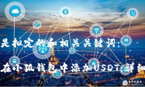 以下是拟定的和相关关键词：

如何在小狐钱包中添加USDT：详细指南