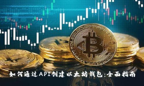 如何通过API创建以太坊钱包：全面指南
