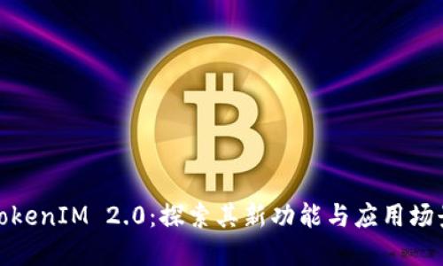 TokenIM 2.0：探索其新功能与应用场景