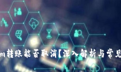 : Tokenim转账能否取消？深入解析与常见问题解答