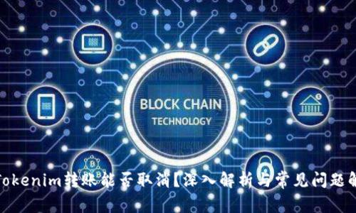 : Tokenim转账能否取消？深入解析与常见问题解答