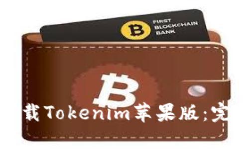 如何下载Tokenim苹果版：完整指南