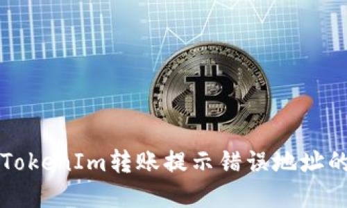 解决TokenIm转账提示错误地址的问题
