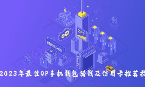 : 2023年最佳OP手机钱包借钱及信用卡推荐指南
