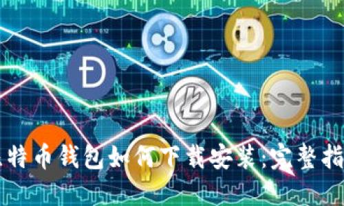 比特币钱包如何下载安装：完整指南