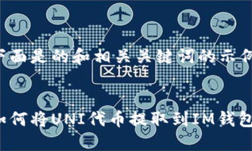 下面是的和相关关键词的示例。


如何将UNI代币提取到IM钱包