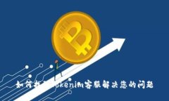 如何找到Tokenim客服解决您的问题
