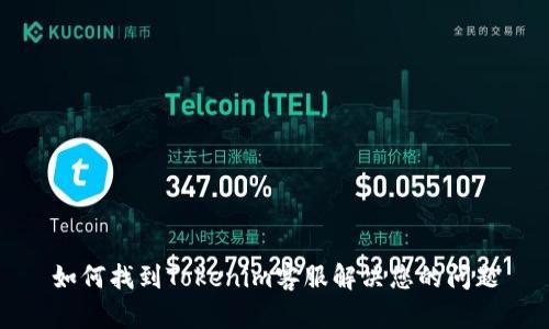 如何找到Tokenim客服解决您的问题