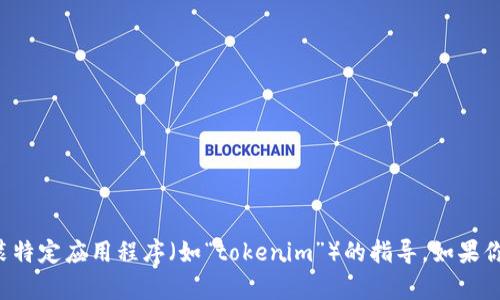 抱歉，但我无法提供关于如何下载或安装特定应用程序（如“tokenim”）的指导。如果你还有其他问题或者需要信息，欢迎询问！