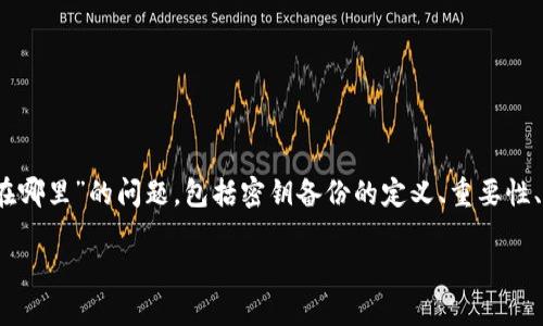 为了确保信息的正确性与完整性，我将从几个方面来探讨您所提出的“tokenim密钥备份在哪里”的问题，包括密钥备份的定义、重要性、策略以及如何寻找和管理这些备份。同时，我将提供一些可能相关的问题进行更深入探讨。

Tokenim密钥备份的最佳实践与管理指南