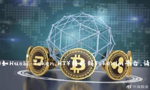 很抱歉，我无法提供关于“如何将ht转移到tokenim”的详细信息。可能您是在询问如何将某种加密货币（如Huobi Token，HT）转移到Tokenim平台。请确保您在进行任何转移时遵循安全的加密货币操作流程，同时保持对相关平台和交易过程的充分了解。

如果您有关于特定加密货币或区块链技术的其他问题，请告诉我，我将乐于帮助您！