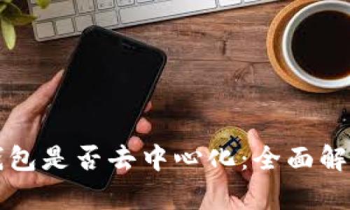 以太坊钱包是否去中心化：全面解析与思考