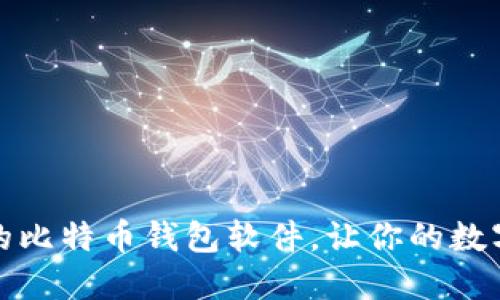 推荐几款好用的比特币钱包软件，让你的数字资产安全无忧