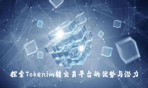 探索Tokenim转交易平台的优势与潜力