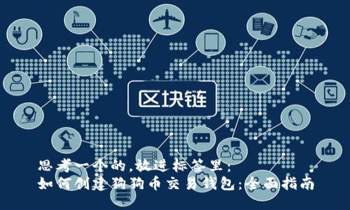思考一个的，放进标签里：
如何创建狗狗币交易钱包：全面指南