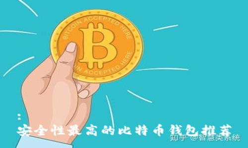 :
安全性最高的比特币钱包推荐