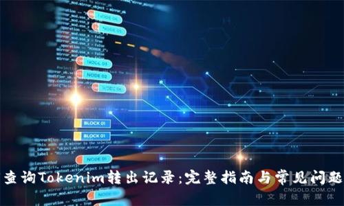 如何查询Tokenim转出记录：完整指南与常见问题解答