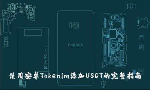 使用安卓Tokenim添加USDT的完整指南