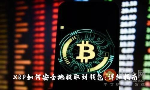 XRP如何安全地提取到钱包：详细指南