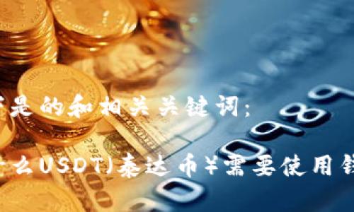 以下是的和相关关键词：

为什么USDT（泰达币）需要使用钱包？