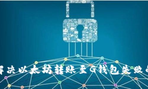 如何解决以太坊转账至G钱包失败的问题