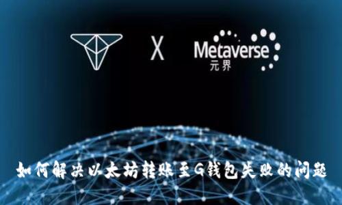 如何解决以太坊转账至G钱包失败的问题