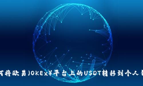 如何将欧易（OKEx）平台上的USDT转移到个人钱包