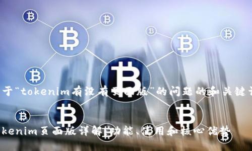 关于“tokenim有没有页面版”的问题的和关键词：


Tokenim页面版详解：功能、使用和核心优势