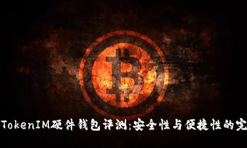 比特派TokenIM硬件钱包评测：安全性与便捷性的完美结合