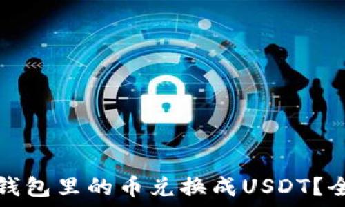   
如何将钱包里的币兑换成USDT？全面指南