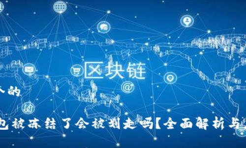 思考一个的

USDT钱包被冻结了会被划走吗？全面解析与应对方案