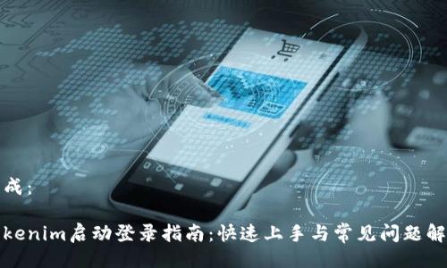 生成：

Tokenim启动登录指南：快速上手与常见问题解析