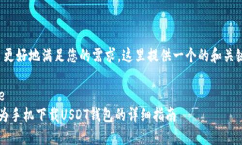 为了更好地满足您的需求，这里提供一个的和关键词：

care 
 华为手机下载USDT钱包的详细指南