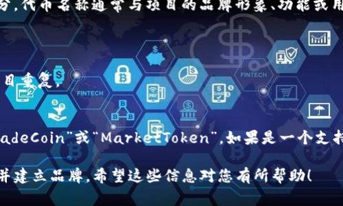 “tokenim”可能是在区块链或加密货币项目中用来表示代币信息的一部分。代币名称通常与项目的品牌形象、功能或用途相关。以下是一些建议，可以帮助您为“tokenim”选择一个合适的名称：

1. ****：选择一个简短且易于记忆的名称。
2. **相关性**：名称应与代币的用途或项目目标相关联。
3. **独特性**：确保所选名称在加密货币市场中是独特的，避免与已有项目重复。
4. **品牌定位**：考虑目标受众，选择一个与品牌形象相符的名称。

例如，如果“tokenim”是一个用于交易平台的代币，你可以考虑名称如“TradeCoin”或“MarketToken”。如果是一个支持去中心化应用的小额支付代币，可以考虑“DappPay”或“MicroToken”。

确定名称后，请务必进行商标和域名的可用性检查，以确保可以合法使用并建立品牌。希望这些信息对您有所帮助！