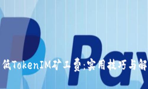如何降低TokenIM矿工费：实用技巧与解决方案