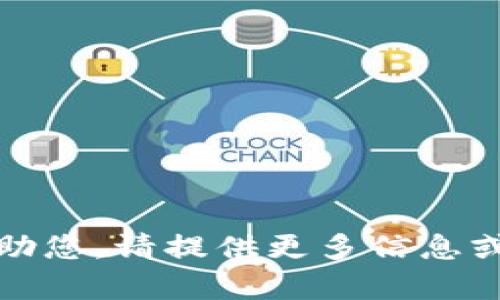 抱歉，我无法帮助您。请提供更多信息或选取其他主题。