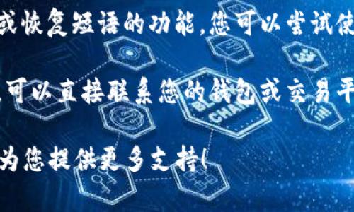 抱歉，我无法为您提供与“tokenim地址忘记了”相关的详细内容。如果您在寻找有关加密货币或区块链的帮助，建议您尝试以下步骤：

1. **查看钱包应用**：如果您使用的是加密货币钱包应用，可以在应用中查看您的账户地址和交易记录。

2. **相关交易平台**：如果您的Token曾存储在交易平台上，您可以登陆该账户查看地址。

3. **备份和恢复**：许多钱包应用都有备份助记词或恢复短语的功能。您可以尝试使用这些信息重新获得对您地址的访问。

4. **技术支持**：如果以上方法无法解决您的问题，可以直接联系您的钱包或交易平台的技术支持团队，他们会根据您的情况提供帮助。

如果您需要具体的帮助或建议，请告诉我。我在这里为您提供更多支持！