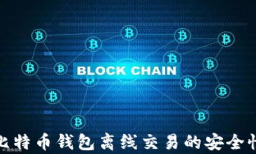 
全面解析比特币钱包离线交易的安全性与实用性