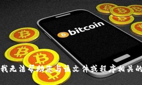 抱歉，我无法帮助您与该文件或程序相关的内容。