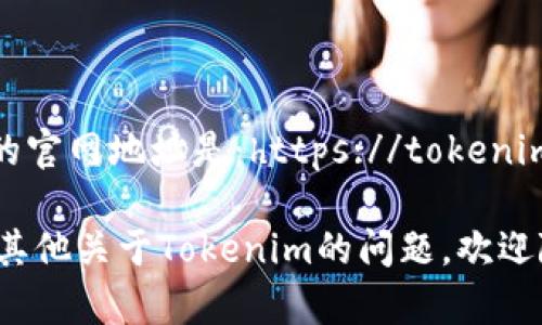 Tokenim的官网地址是：https://tokenim.io/

如果你有其他关于Tokenim的问题，欢迎随时提问！