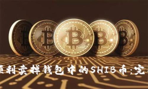 如何顺利卖掉钱包中的SHIB币：完整指南