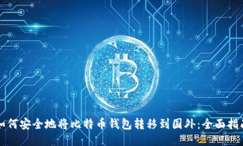 如何安全地将比特币钱包转移到国外：全面指南